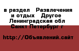  в раздел : Развлечения и отдых » Другое . Ленинградская обл.,Санкт-Петербург г.